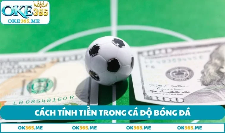 Cách tính tiền trong cá độ bóng đá